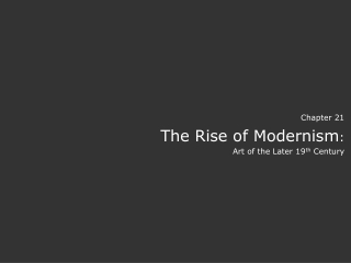 Chapter 21 The Rise of Modernism : Art of the Later 19 th  Century