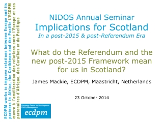 NIDOS Annual Seminar Implications for Scotland  I n a post-2015 &amp; post-Referendum Era