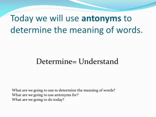 Today we will use  antonyms  to determine the meaning of words.