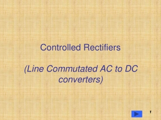 Controlled Rectifiers (Line Commutated AC to DC converters)