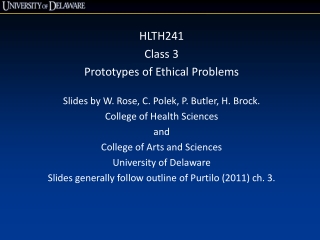 HLTH241 Class 3 Prototypes of Ethical Problems Slides by W. Rose, C.  Polek , P. Butler, H. Brock.