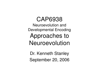 CAP6938 Neuroevolution and  Developmental Encoding Approaches to Neuroevolution