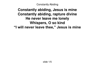 Constantly Abiding Constantly abiding, Jesus is mine Constantly abiding, rapture divine