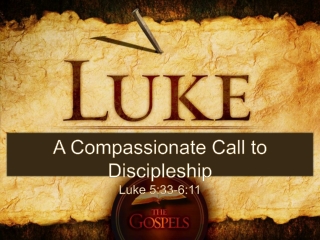 A Compassionate Call to Discipleship Luke 5:33-6:11