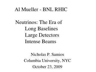Al Mueller - BNL RHIC 	 	Neutrinos: The Era of 		Long Baselines 		Large Detectors 		Intense Beams