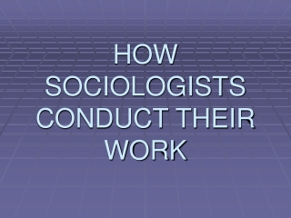 HOW SOCIOLOGISTS CONDUCT THEIR WORK