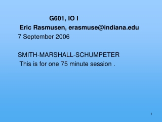 G601, IO I  Eric Rasmusen, erasmuse@indiana 7 September 2006 SMITH-MARSHALL-SCHUMPETER