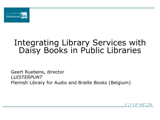 Integrating Library Services with Daisy Books in Public Libraries Geert Ruebens, director