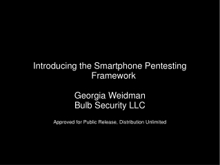 Introducing the Smartphone Pentesting Framework Georgia Weidman Bulb Security LLC