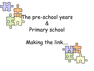 The pre-school years &amp;  Primary school Making the link....