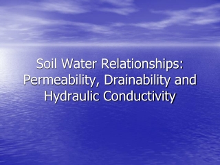 Soil Water Relationships: Permeability, Drainability and Hydraulic Conductivity