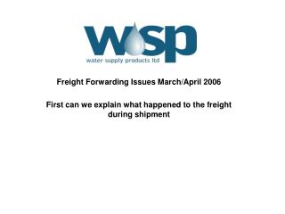 Freight Forwarding Issues March/April 2006 First can we explain what happened to the freight during shipment