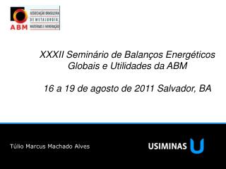 XXXII Seminário de Balanços Energéticos Globais e Utilidades da ABM 16 a 19 de agosto de 2011 Salvador, BA