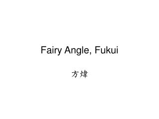 Fairy Angle, Fukui