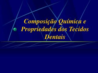 Composição Química e Propriedades dos Tecidos Dentais