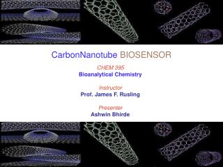 CHEM 395 Bioanalytical Chemistry Instructor Prof. James F. Rusling Presenter Ashwin Bhirde