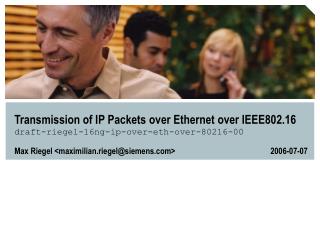 Transmission of IP Packets over Ethernet over IEEE802.16 draft-riegel-16ng-ip-over-eth-over-80216-00
