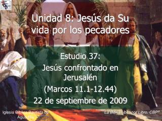 Estudio 37: Jesús confrontado en Jerusalén (Marcos 11.1-12.44) 22 de septiembre de 2009