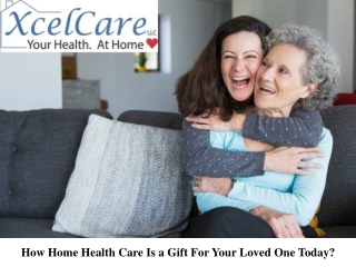 How Home Health Care Is a Gift For Your Loved One Today?