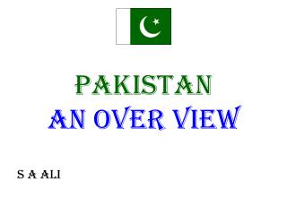 PAKISTAN AN OVER VIEW S A ALI