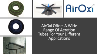 AirOxi Offers A Wide Range Of Aeration Tubes For Your Different Applications