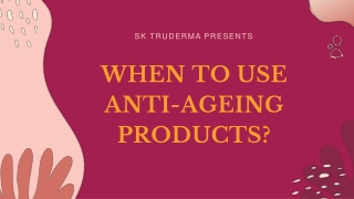 When to Use Anti-Ageing Products | Anti Ageing Treatment in Bangalore