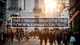Gary L’Heureux; Miami a Top Rated City With Experiences Like None