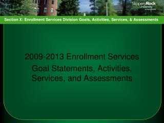 2009-2013 Enrollment Services Goal Statements, Activities, Services, and Assessments