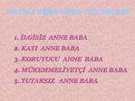 1. ILGISIZ ANNE BABA 2. KATI ANNE BABA 3. KORUYUCU ANNE BABA 4. M KEMMELIYET I ANNE BABA 5. TUTARSIZ ANNE BAB