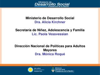 Ministerio de Desarrollo Social Dra. Alicia Kirchner Secretaría de Niñez, Adolescencia y Familia Lic. Paola Vessvessian