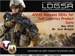 AP239 Business DEXs for DoD Logistics Product Data May 2010 Mr. Scot Motquin