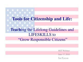 Tools for Citizenship and Life: Teach ing the Lifelong Guidelines and LIFESKILLS to “Grow Responsible Citizens”