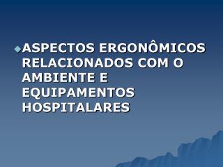 ASPECTOS ERGONÔMICOS RELACIONADOS COM O AMBIENTE E EQUIPAMENTOS HOSPITALARES