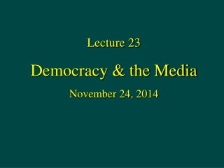 Lecture 23 Democracy & the Media November 24, 2014