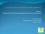 Localised actions for climate change adaptation Report: Review of Climate Change Adaptation Practices in South Asia