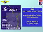 ITA Sua Hist ria e Seu Futuro Apresenta o ao Clube de Engenharia Rio de Janeiro 13 Junho 2005
