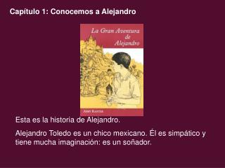 Esta es la historia de Alejandro. Alejandro Toledo es un chico mexicano. Él es simpático y tiene mucha imaginación: es u
