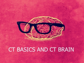 CT BASICS AND CT BRAIN