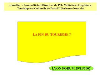 Jean-Pierre Lozato-Giotart Directeur du Pôle Médiation et Ingénierie Touristique et Culturelle de Paris III Sorbonne Nou