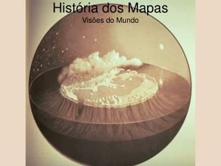 História dos Mapas Visões do Mundo