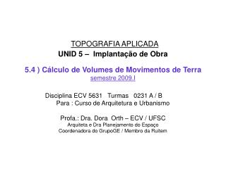 TOPOGRAFIA APLICADA UNID 5 – Implantação de Obra 5.4 ) Cálculo de Volumes de Movimentos de Terra semestre 2009.I