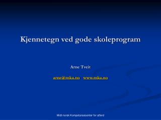 Kjennetegn ved gode skoleprogram Arne Tveit arne@mka.no www.mka.no