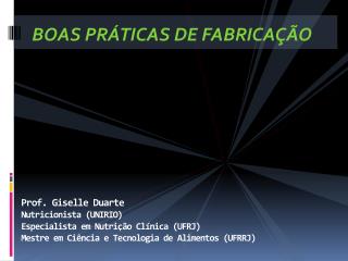 Prof. Giselle Duarte Nutricionista (UNIRIO) Especialista em Nutrição Clínica (UFRJ) Mestre em Ciência e Tecnologia de