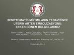 SEMPTOMATIK MIYOMLARIN TEDAVISINDE UTERIN ARTER EMBOLIZASYONU: ERKEN D NEM BULGULARIMIZ