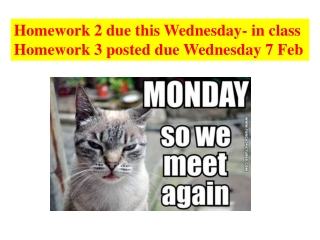 Homework 2 due this Wednesday- in class Homework 3 posted due Wednesday 7 Feb