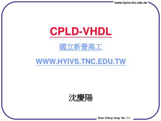 CPLD-VHDL 國立新營高工 WWW.HYIVS.TNC.EDU.TW 沈慶陽