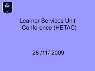 Learner Services Unit Conference (HETAC) 26 /11/ 2009