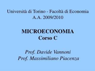Università di Torino - Facoltà di Economia A.A. 2009/2010 MICROECONOMIA Corso C Prof. Davide Vannoni Prof. Massimiliano
