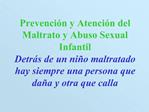 Prevenci n y Atenci n del Maltrato y Abuso Sexual Infantil Detr s de un ni o maltratado hay siempre una persona que da a