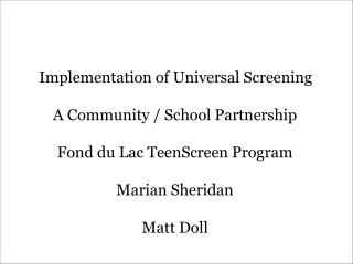 Implementation of Universal Screening A Community / School Partnership Fond du Lac TeenScreen Program Marian Sheridan M